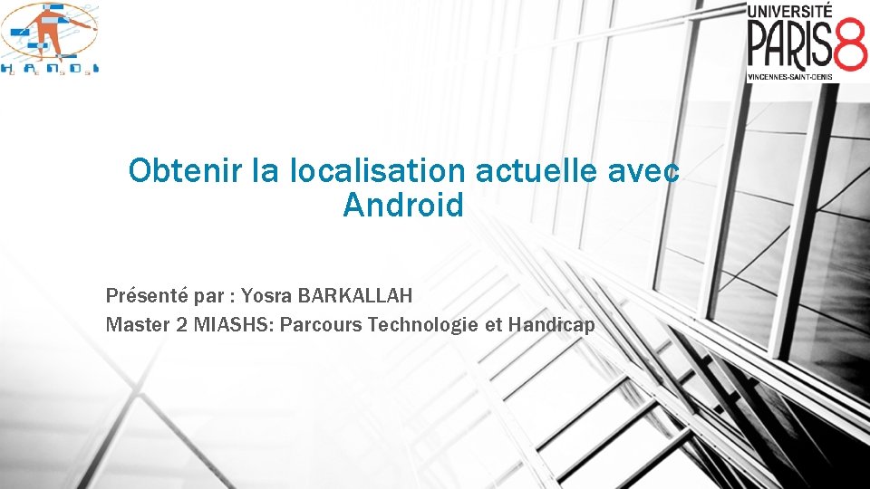 Obtenir la localisation actuelle avec Android Présenté par : Yosra BARKALLAH Master 2 MIASHS: