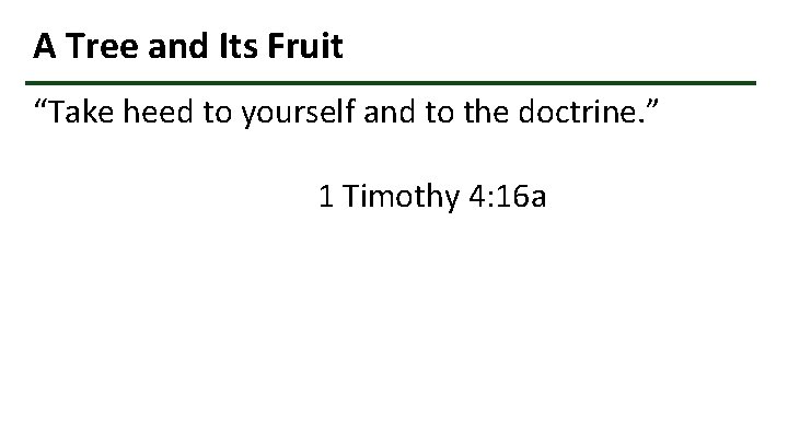 A Tree and Its Fruit “Take heed to yourself and to the doctrine. ”