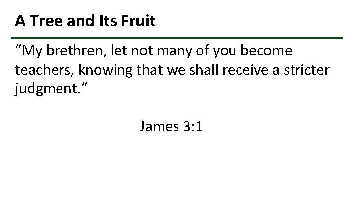 A Tree and Its Fruit “My brethren, let not many of you become teachers,