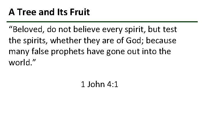 A Tree and Its Fruit “Beloved, do not believe every spirit, but test the