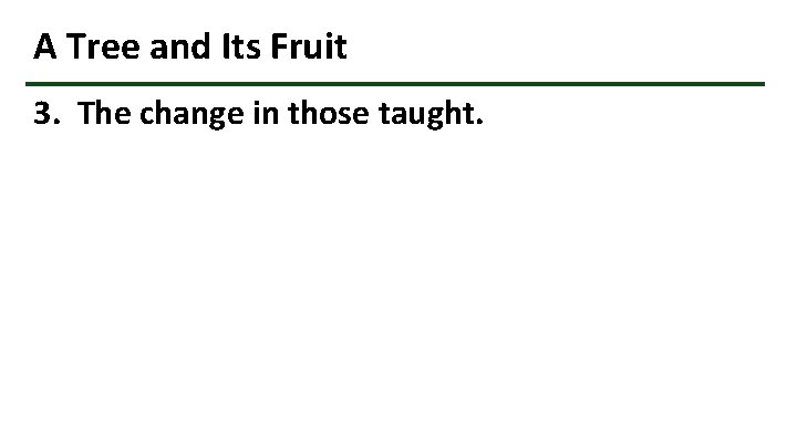 A Tree and Its Fruit 3. The change in those taught. 