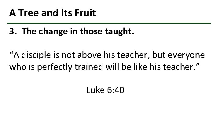 A Tree and Its Fruit 3. The change in those taught. “A disciple is