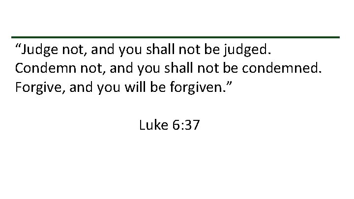 “Judge not, and you shall not be judged. Condemn not, and you shall not