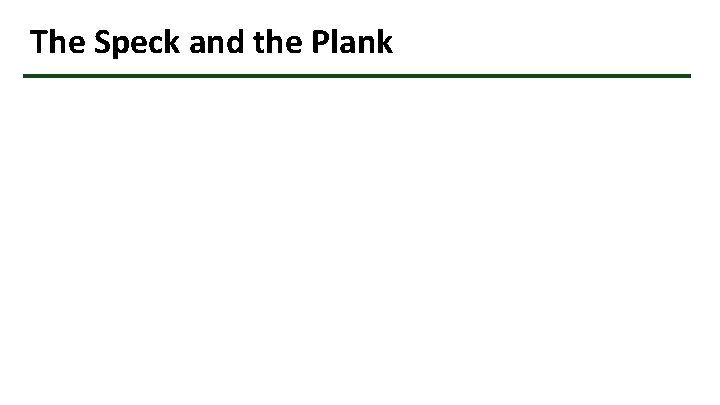 The Speck and the Plank 
