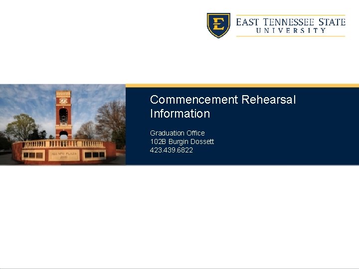 Commencement Rehearsal Information Graduation Office 102 B Burgin Dossett 423. 439. 6822 