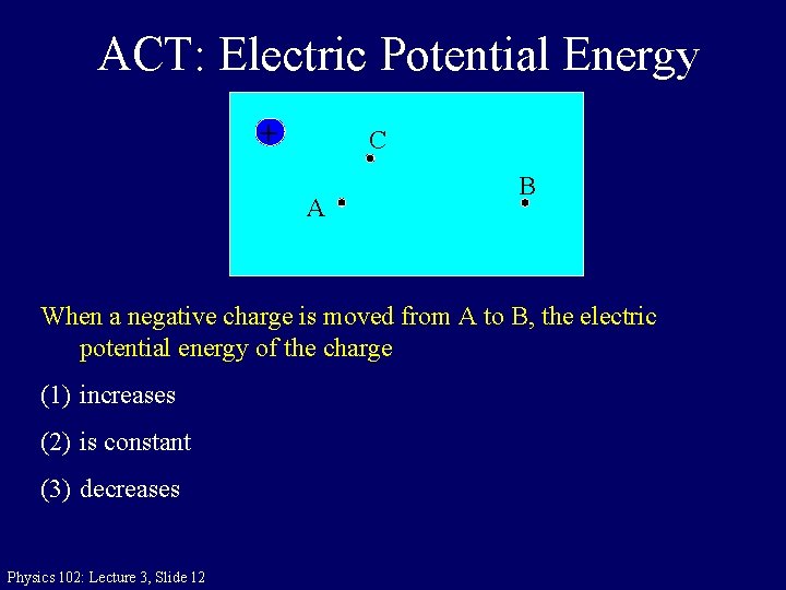 ACT: Electric Potential Energy + C A B When a negative charge is moved
