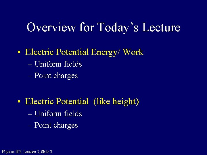 Overview for Today’s Lecture • Electric Potential Energy/ Work – Uniform fields – Point