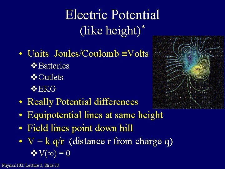 Electric Potential (like height)* • Units Joules/Coulomb Volts v. Batteries v. Outlets v. EKG