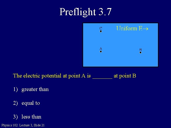 Preflight 3. 7 The electric potential at point A is _______ at point B