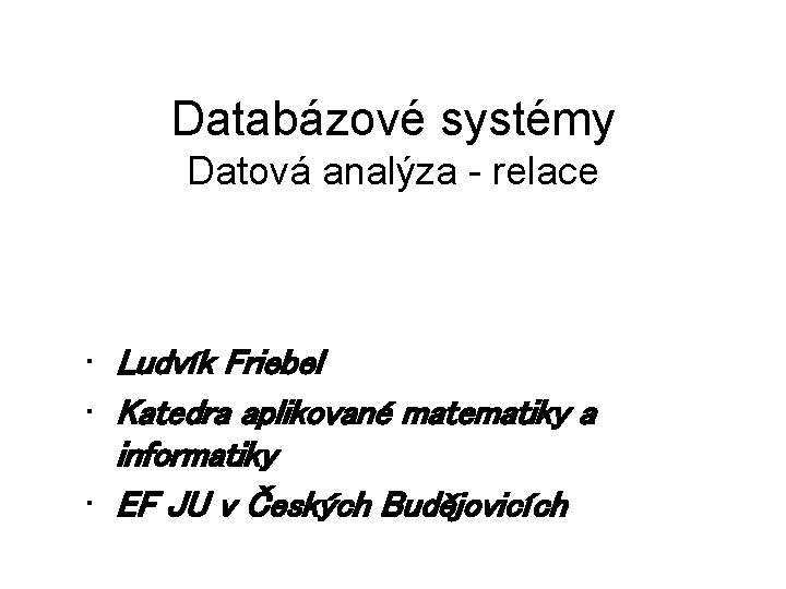 Databázové systémy Datová analýza - relace • Ludvík Friebel • Katedra aplikované matematiky a