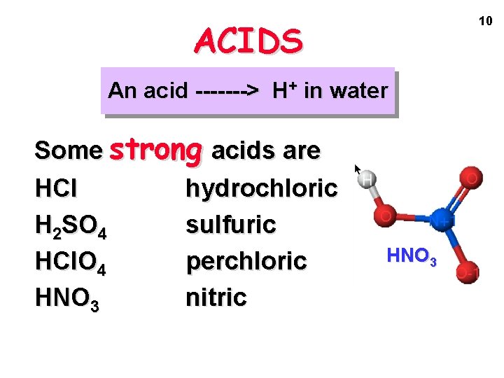 10 ACIDS An acid -------> H+ in water Some strong acids are HCl hydrochloric