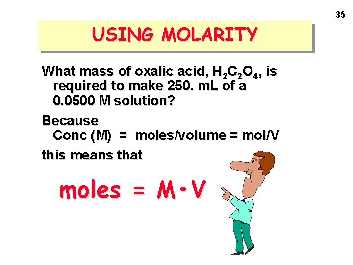 35 USING MOLARITY What mass of oxalic acid, H 2 C 2 O 4,