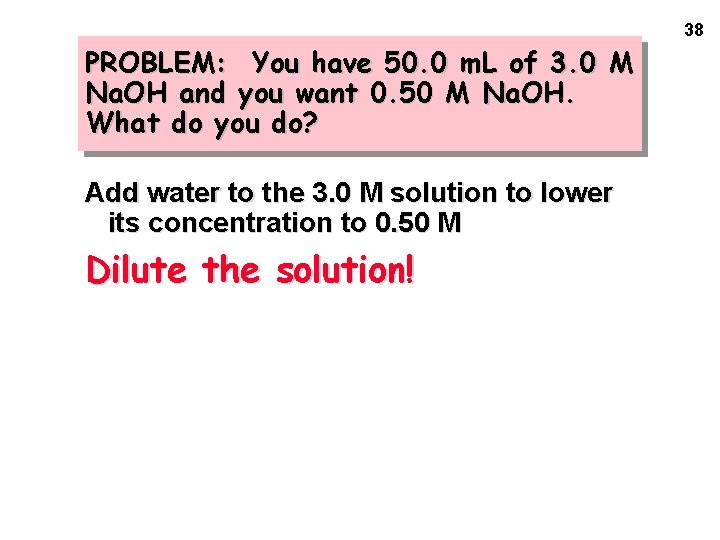 38 PROBLEM: You have 50. 0 m. L of 3. 0 M Na. OH