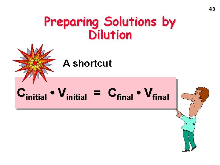 43 Preparing Solutions by Dilution A shortcut Cinitial • Vinitial = Cfinal • Vfinal