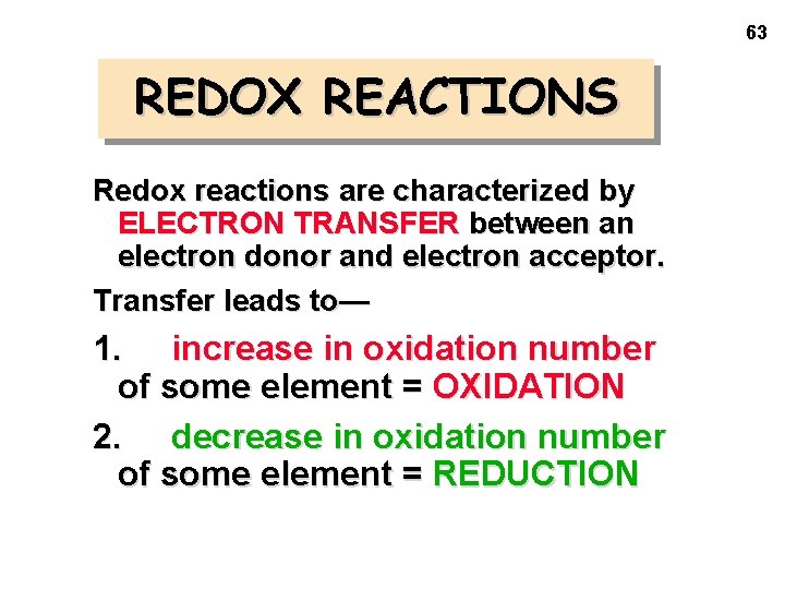 63 REDOX REACTIONS Redox reactions are characterized by ELECTRON TRANSFER between an electron donor