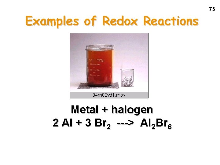 Examples of Redox Reactions Metal + halogen 2 Al + 3 Br 2 --->