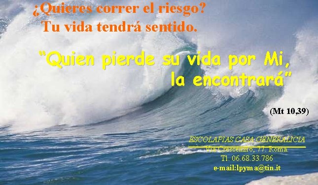 ¿Quieres correr el riesgo? Tu vida tendrá sentido. “Quien pierde su vida por Mi,