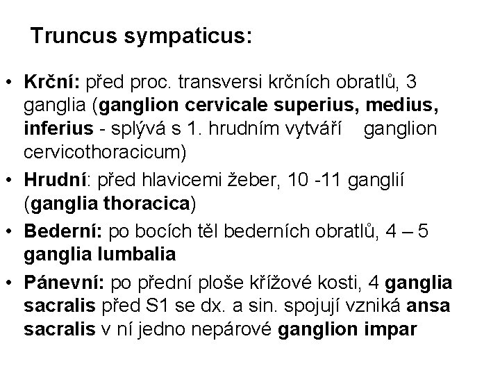 Truncus sympaticus: • Krční: před proc. transversi krčních obratlů, 3 ganglia (ganglion cervicale superius,