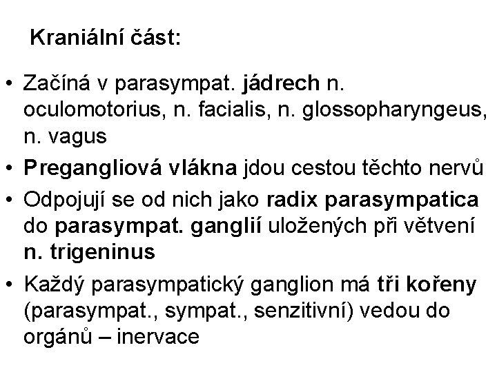 Kraniální část: • Začíná v parasympat. jádrech n. oculomotorius, n. facialis, n. glossopharyngeus, n.