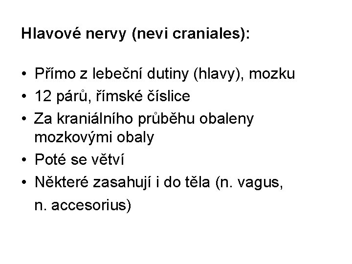 Hlavové nervy (nevi craniales): • Přímo z lebeční dutiny (hlavy), mozku • 12 párů,