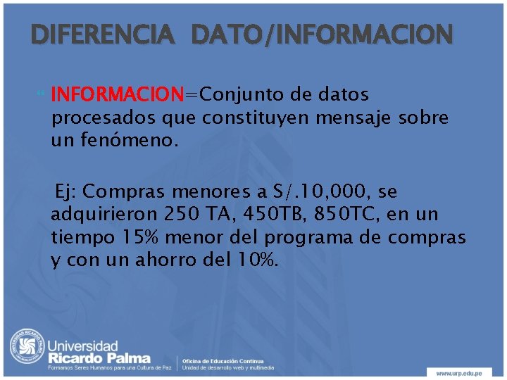 DIFERENCIA DATO/INFORMACION INFORMACION=Conjunto de datos procesados que constituyen mensaje sobre un fenómeno. Ej: Compras