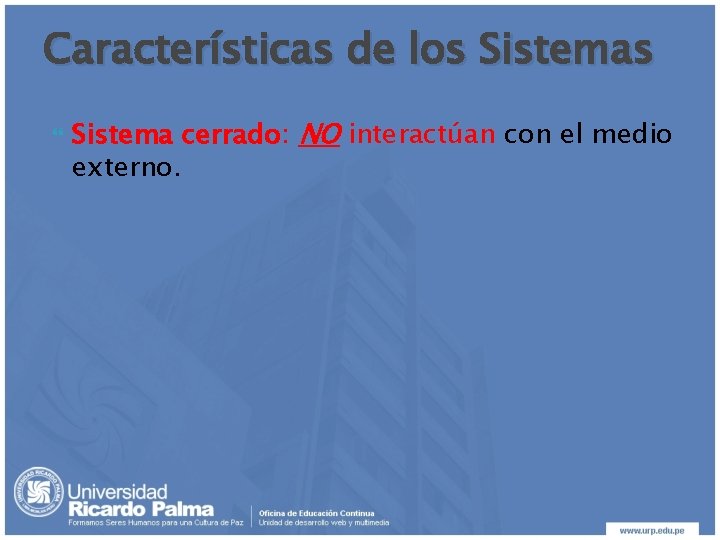 Características de los Sistemas Sistema cerrado: NO interactúan con el medio externo. 