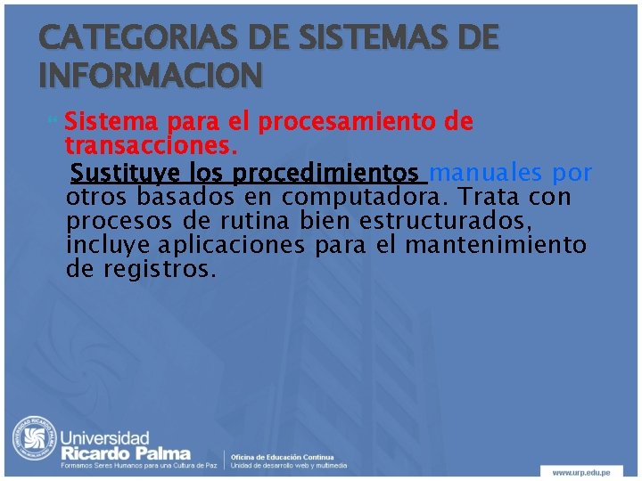 CATEGORIAS DE SISTEMAS DE INFORMACION Sistema para el procesamiento de transacciones. Sustituye los procedimientos