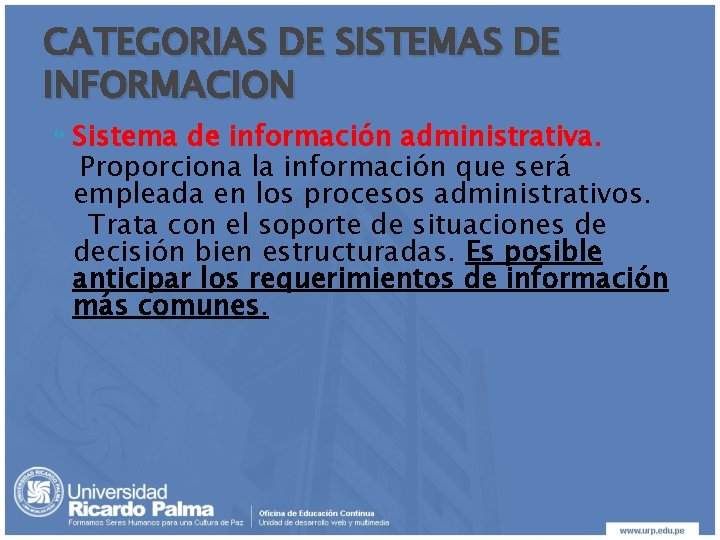 CATEGORIAS DE SISTEMAS DE INFORMACION Sistema de información administrativa. Proporciona la información que será