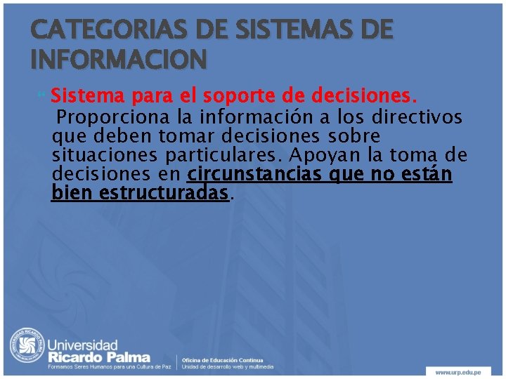 CATEGORIAS DE SISTEMAS DE INFORMACION Sistema para el soporte de decisiones. Proporciona la información