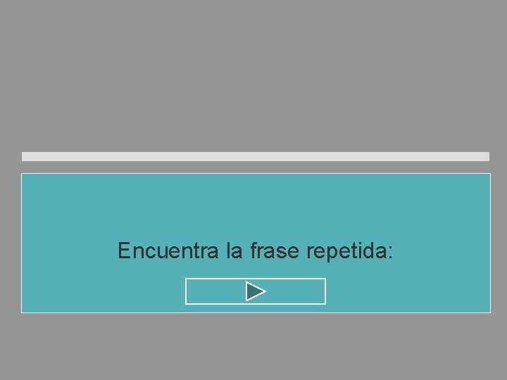 Encuentra la frase repetida: Encuentra la frase repetida: