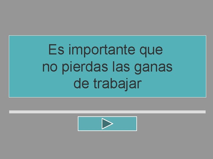 Es importante que no pierdas las ganas de trabajar Es importante que no pierdas las ganas de trabajar