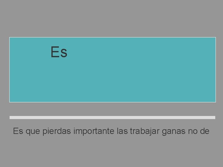 Es importante que no pierdas las ganas de trabajar. Es que pierdas importante las Es importante que no pierdas las ganas de trabajar. Es que pierdas importante las
