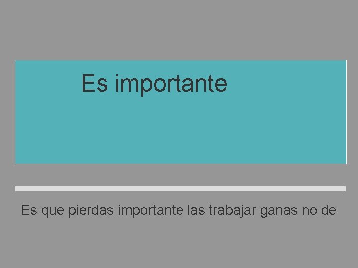 Es importante que no pierdas las ganas de trabajar. Es que pierdas importante las Es importante que no pierdas las ganas de trabajar. Es que pierdas importante las