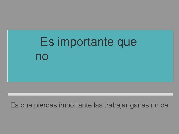 Es importante que no pierdas las ganas de trabajar. Es que pierdas importante las Es importante que no pierdas las ganas de trabajar. Es que pierdas importante las