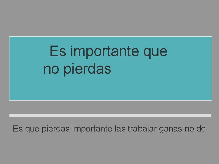 Es importante que no pierdas las ganas de trabajar. Es que pierdas importante las Es importante que no pierdas las ganas de trabajar. Es que pierdas importante las