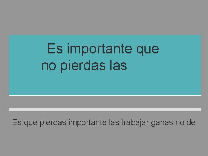 Es importante que no pierdas las ganas de trabajar. Es que pierdas importante las Es importante que no pierdas las ganas de trabajar. Es que pierdas importante las