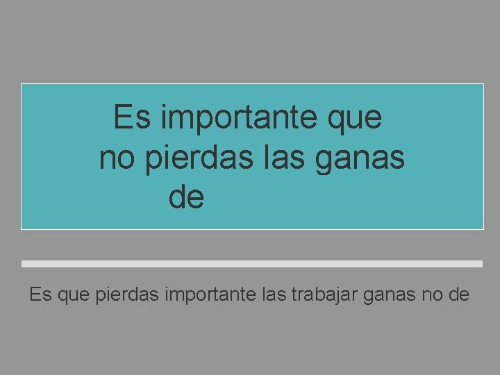 Es importante que no pierdas las ganas de trabajar. Es que pierdas importante las Es importante que no pierdas las ganas de trabajar. Es que pierdas importante las