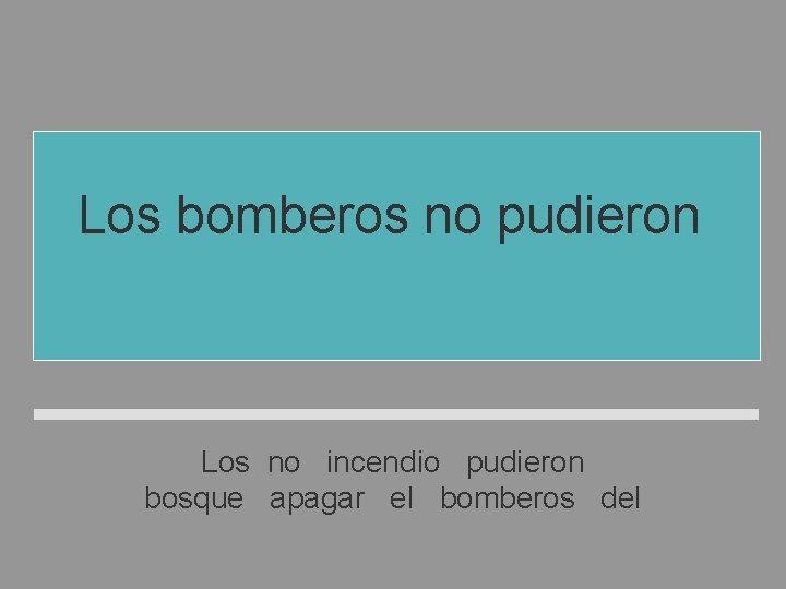 Los bomberos no pudieron apagar el incendio del bosque Los no incendio pudieron bosque Los bomberos no pudieron apagar el incendio del bosque Los no incendio pudieron bosque