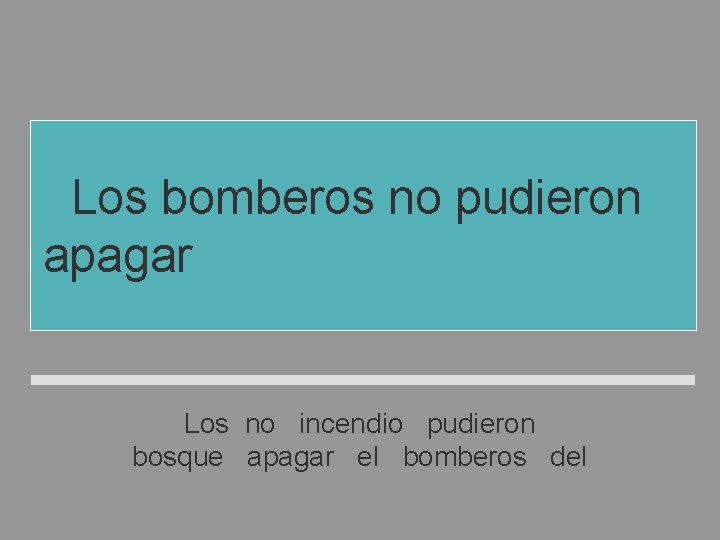 Los bomberos no pudieron apagar el incendio del bosque Los no incendio pudieron bosque Los bomberos no pudieron apagar el incendio del bosque Los no incendio pudieron bosque
