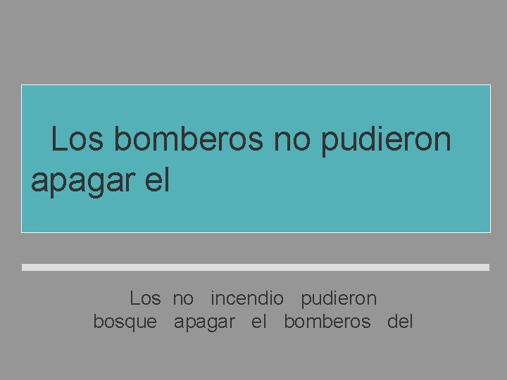 Los bomberos no pudieron apagar el incendio del bosque Los no incendio pudieron bosque Los bomberos no pudieron apagar el incendio del bosque Los no incendio pudieron bosque