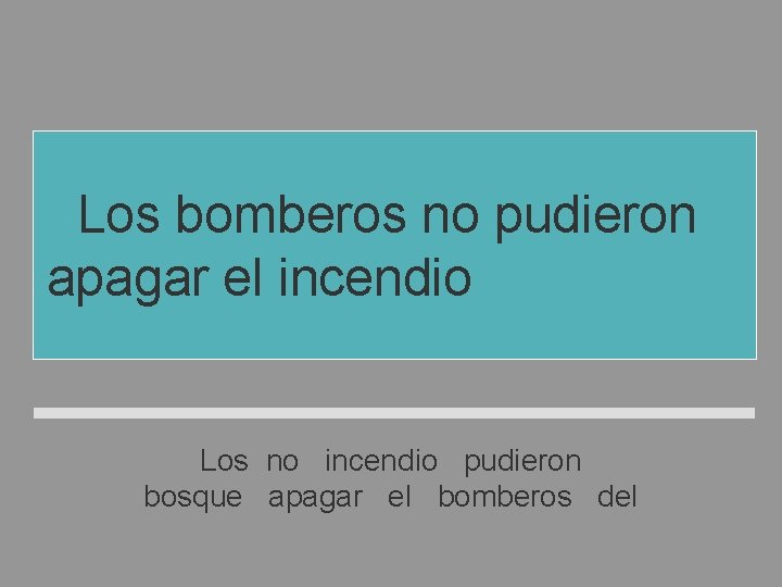 Los bomberos no pudieron apagar el incendio del bosque Los no incendio pudieron bosque Los bomberos no pudieron apagar el incendio del bosque Los no incendio pudieron bosque