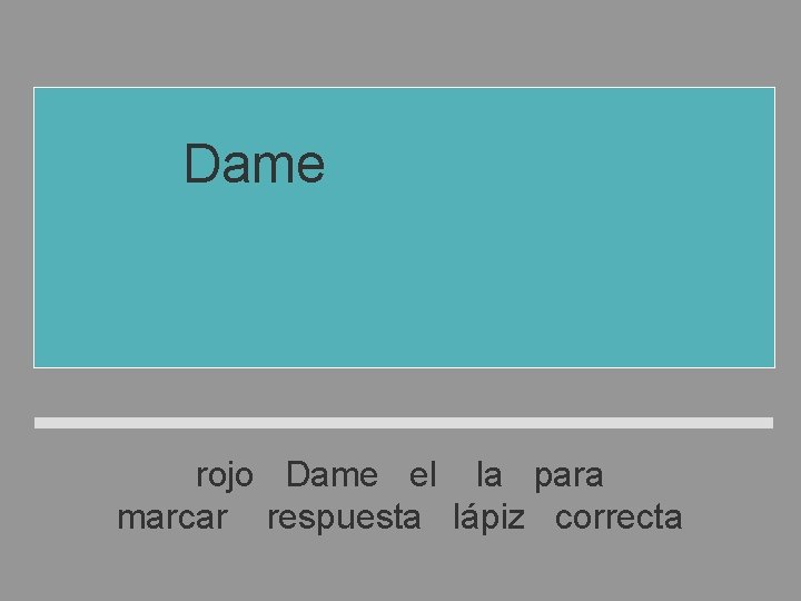 Dame el lápiz rojo para marcar la respuesta correcta rojo Dame el la para Dame el lápiz rojo para marcar la respuesta correcta rojo Dame el la para