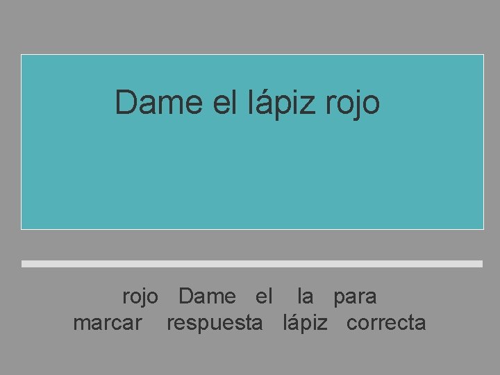 Dame el lápiz rojo para marcar la respuesta correcta rojo Dame el la para Dame el lápiz rojo para marcar la respuesta correcta rojo Dame el la para