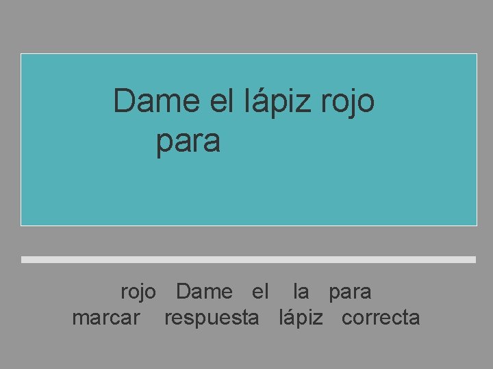 Dame el lápiz rojo para marcar la respuesta correcta rojo Dame el la para Dame el lápiz rojo para marcar la respuesta correcta rojo Dame el la para