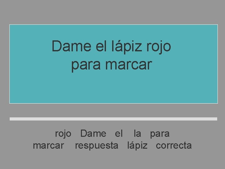 Dame el lápiz rojo para marcar la respuesta correcta rojo Dame el la para Dame el lápiz rojo para marcar la respuesta correcta rojo Dame el la para