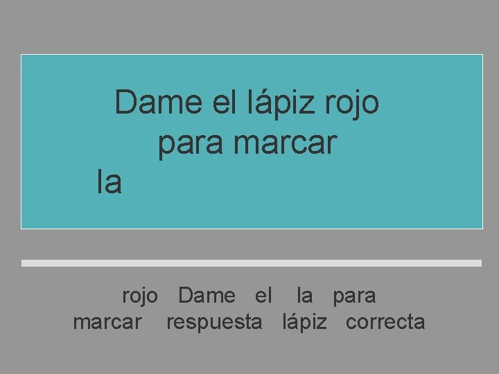 Dame el lápiz rojo para marcar la respuesta correcta rojo Dame el la para Dame el lápiz rojo para marcar la respuesta correcta rojo Dame el la para