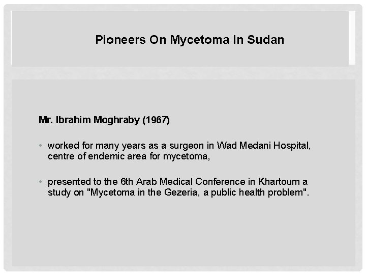 Pioneers On Mycetoma In Sudan Mr. Ibrahim Moghraby (1967) • worked for many years