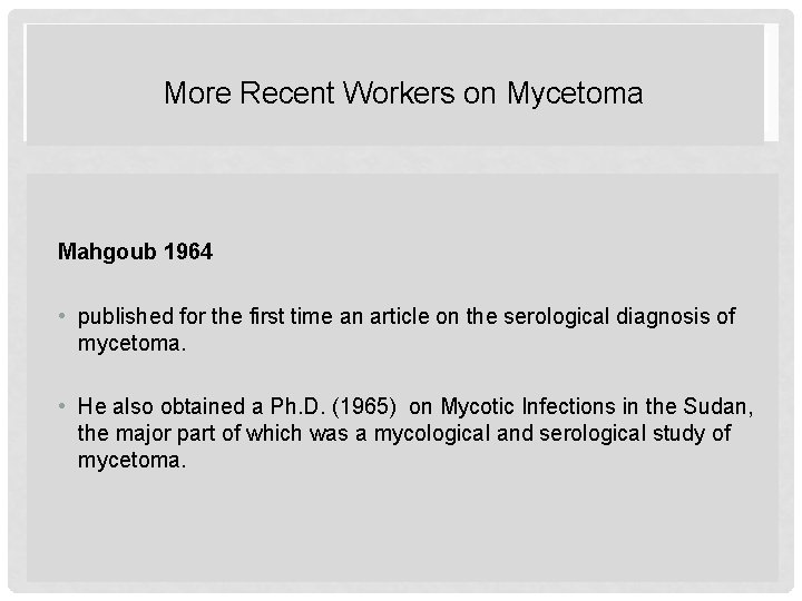 More Recent Workers on Mycetoma Mahgoub 1964 • published for the first time an