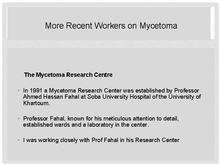 More Recent Workers on Mycetoma The Mycetoma Research Centre • In 1991 a Mycetoma