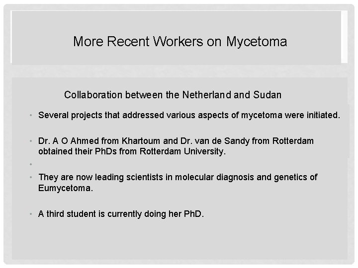 More Recent Workers on Mycetoma Collaboration between the Netherland Sudan • Several projects that